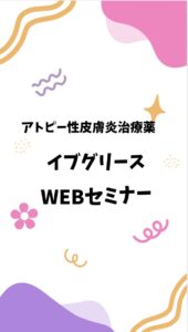 アトピー性皮膚炎治療薬【イブグリース】のWEBセミナーを開催していただきました。